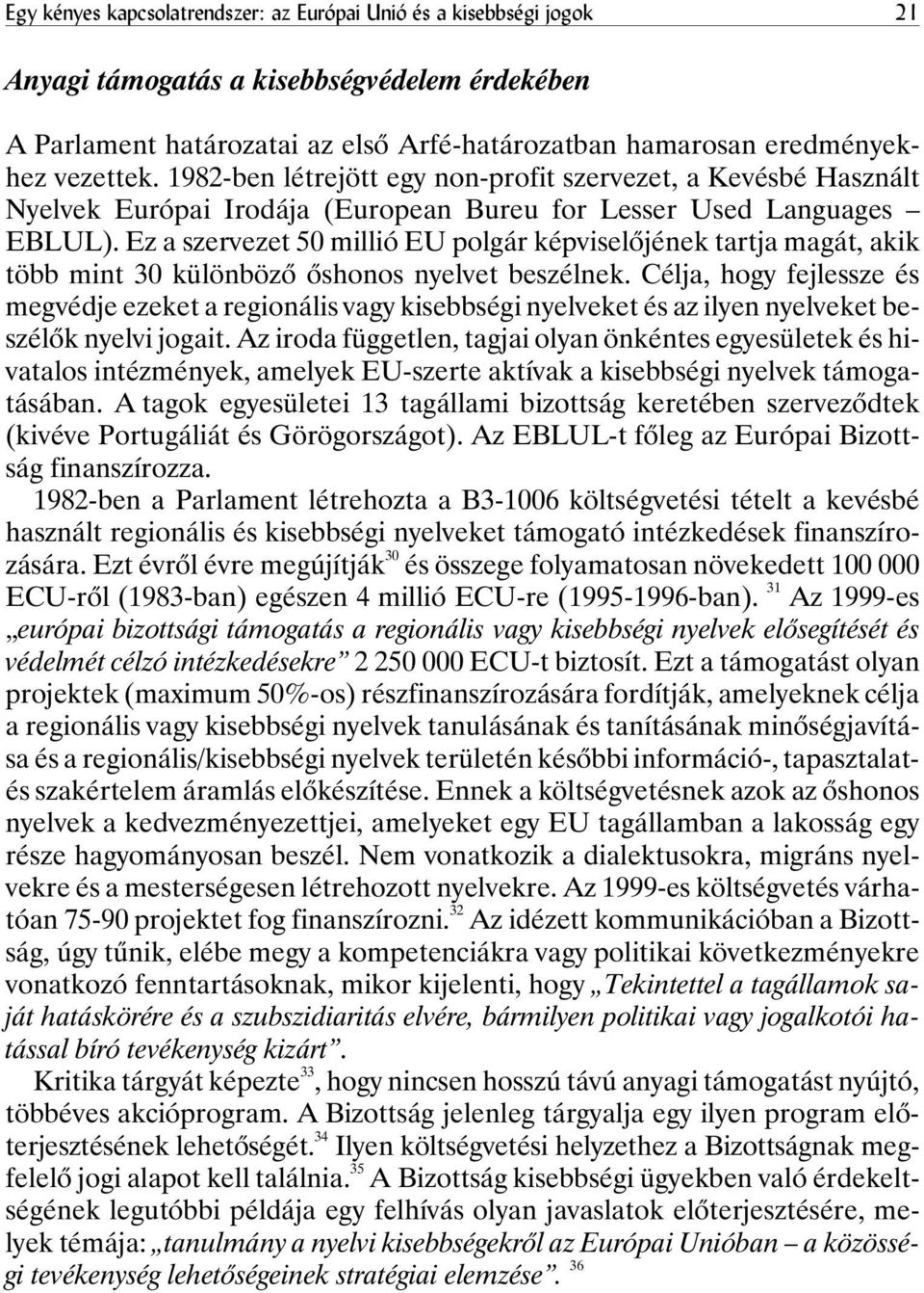 Ez a szervezet 50 millió EU polgár képviselõjének tartja magát, akik több mint 30 különbözõ õshonos nyelvet beszélnek.