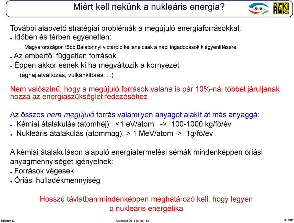 Az embertől független források Éppen akkor esnek ki ha megváltozik a környezet (éghajlatváltozás, vulkánkitörés,.