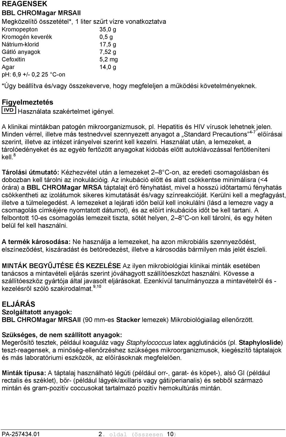 A klinikai mintákban patogén mikroorganizmusok, pl. Hepatitis és HIV vírusok lehetnek jelen.