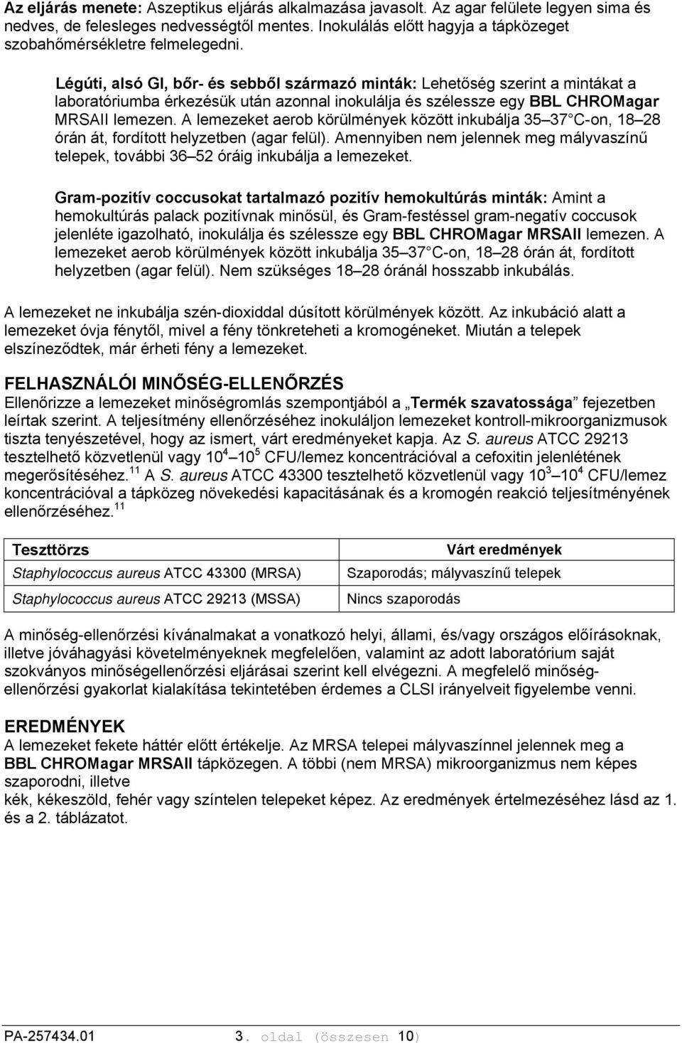 Légúti, alsó GI, bőr- és sebből származó minták: Lehetőség szerint a mintákat a laboratóriumba érkezésük után azonnal inokulálja és szélessze egy BBL CHROMagar MRSAII lemezen.