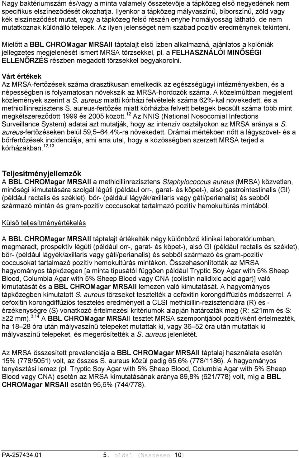 Az ilyen jelenséget nem szabad pozitív eredménynek tekinteni. Mielőtt a BBL CHROMagar MRSAII táptalajt első ízben alkalmazná, ajánlatos a kolóniák jellegzetes megjelenését ismert MRSA törzsekkel, pl.