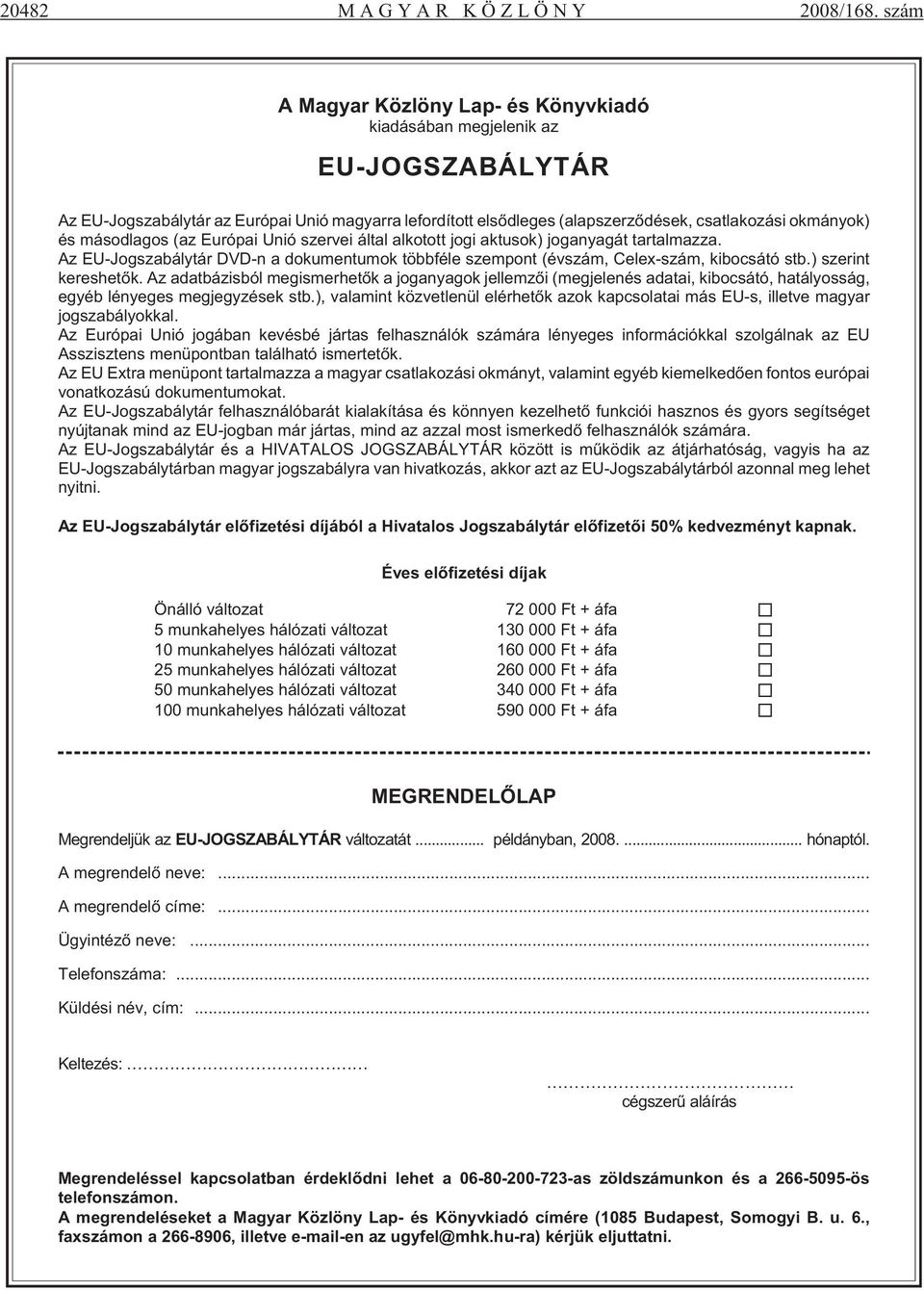 la ko zá si ok má nyok) és má sod la gos (az Eu ró pai Unió szer vei ál tal al ko tott jo gi ak tu sok) joganyagát tartalmazza.
