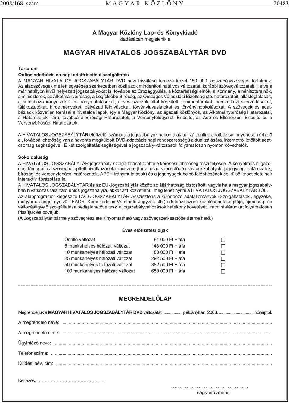 ta tás A MAGYAR HIVATALOS JOGSZABÁLYTÁR DVD ha vi fris sí té sû le me ze kö zel 150 000 jog sza bály szö ve get tar tal maz.