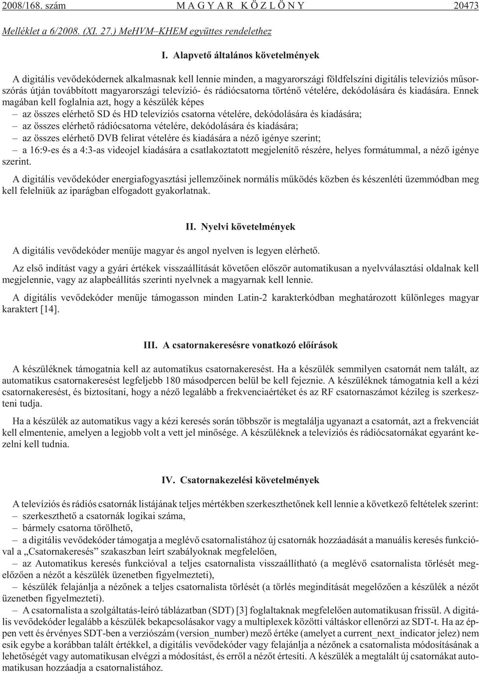 ján to váb bí tott ma gyar or szá gi te le ví zió- és rá dió csa tor na tör té nõ vé te lé re, de kó do lá sá ra és ki adá sá ra.