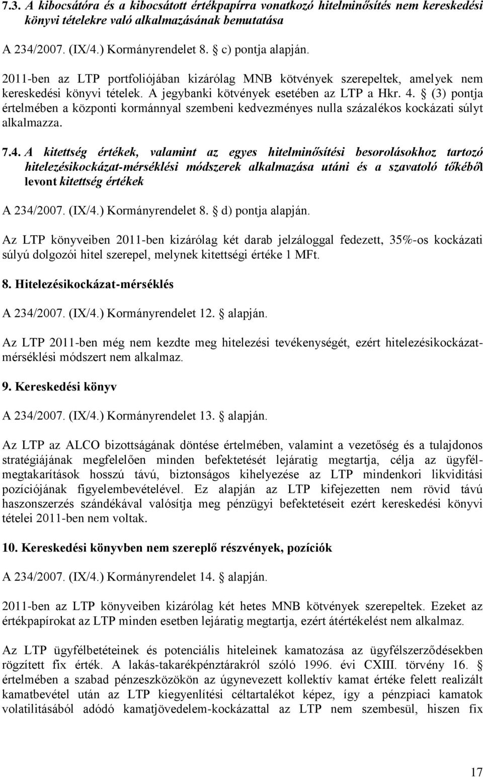 (3) pontja értelmében a központi kormánnyal szembeni kedvezményes nulla százalékos kockázati súlyt alkalmazza. 7.4.