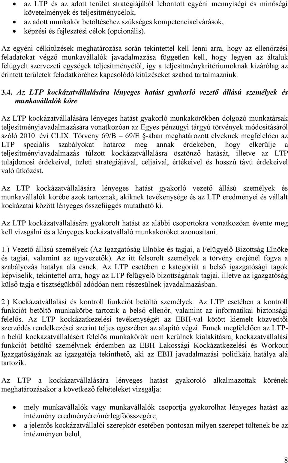 Az egyéni célkitűzések meghatározása során tekintettel kell lenni arra, hogy az ellenőrzési feladatokat végző munkavállalók javadalmazása független kell, hogy legyen az általuk felügyelt szervezeti