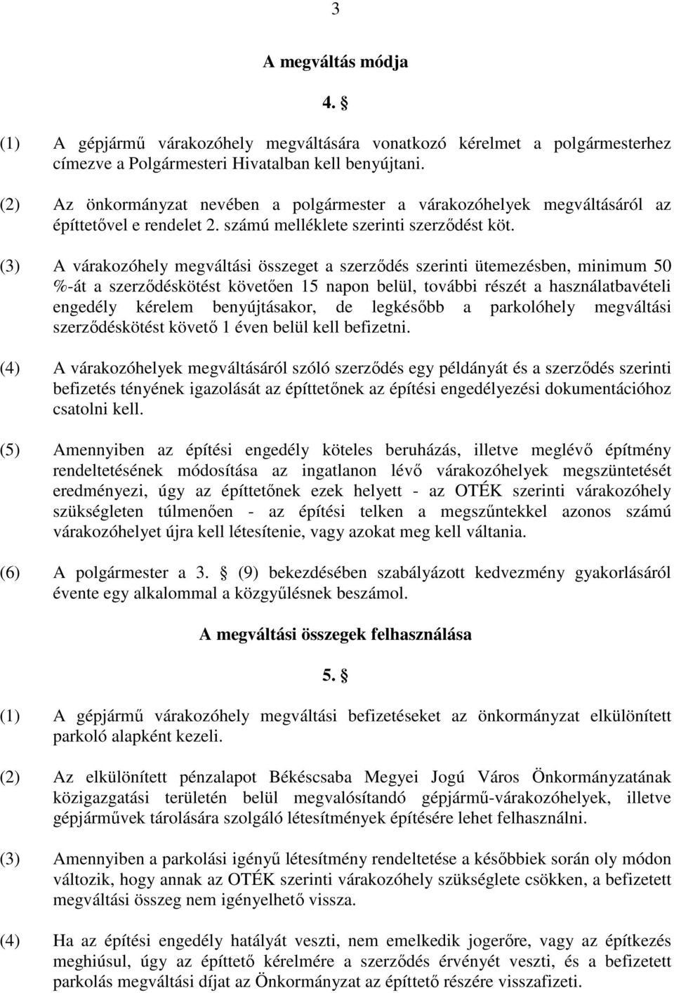 (3) A várakozóhely megváltási összeget a szerzıdés szerinti ütemezésben, minimum 50 %-át a szerzıdéskötést követıen 15 napon belül, további részét a használatbavételi engedély kérelem benyújtásakor,