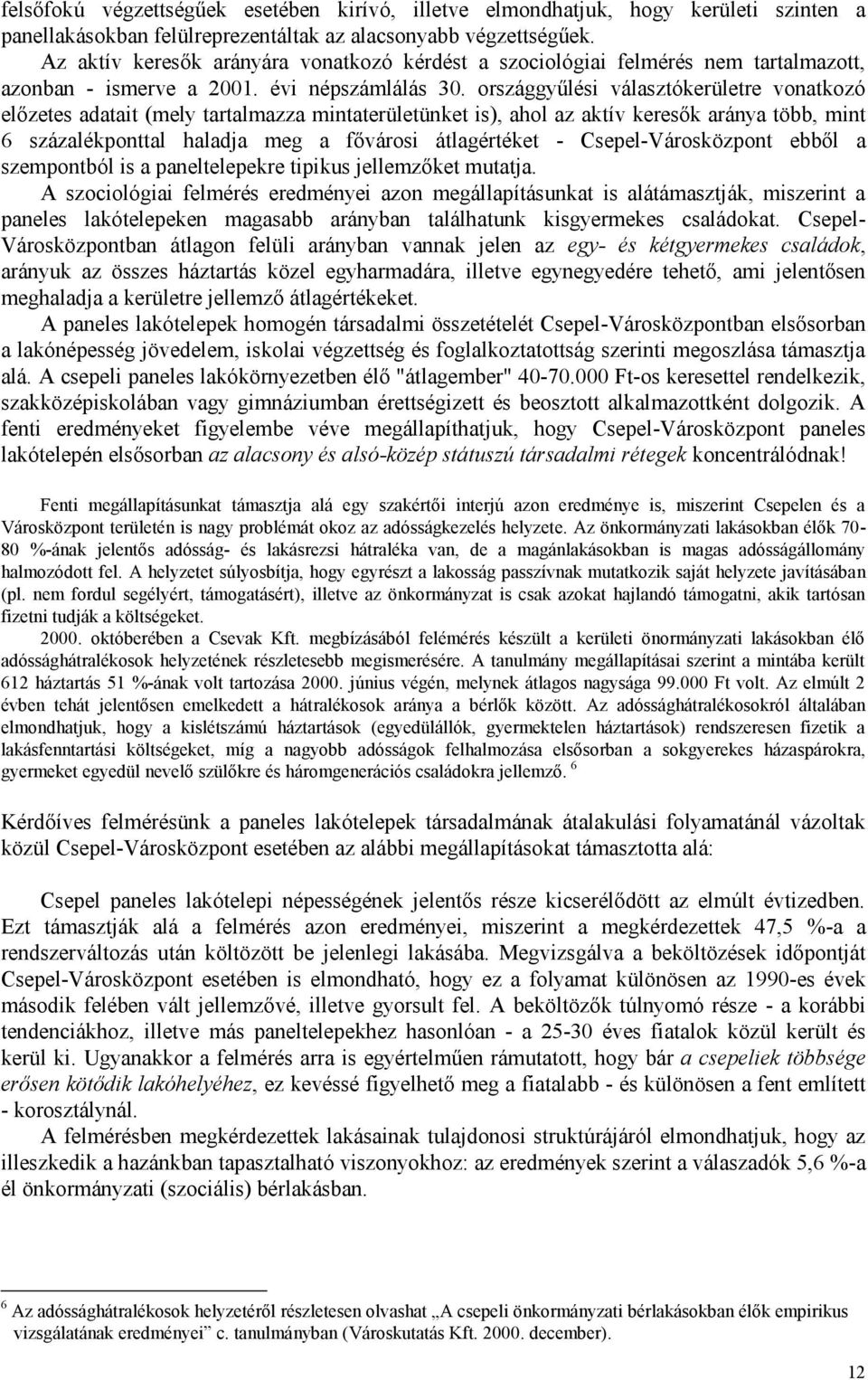 országgyűlési választókerületre vonatkozó előzetes adatait (mely tartalmazza mintaterületünket is), ahol az aktív keresők aránya több, mint 6 százalékponttal haladja meg a fővárosi átlagértéket -