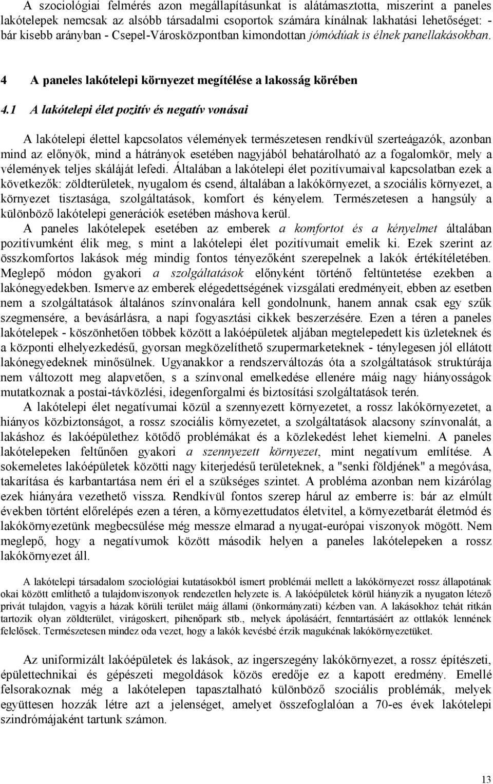 1 A lakótelepi élet pozitív és negatív vonásai A lakótelepi élettel kapcsolatos vélemények természetesen rendkívül szerteágazók, azonban mind az előnyök, mind a hátrányok esetében nagyjából