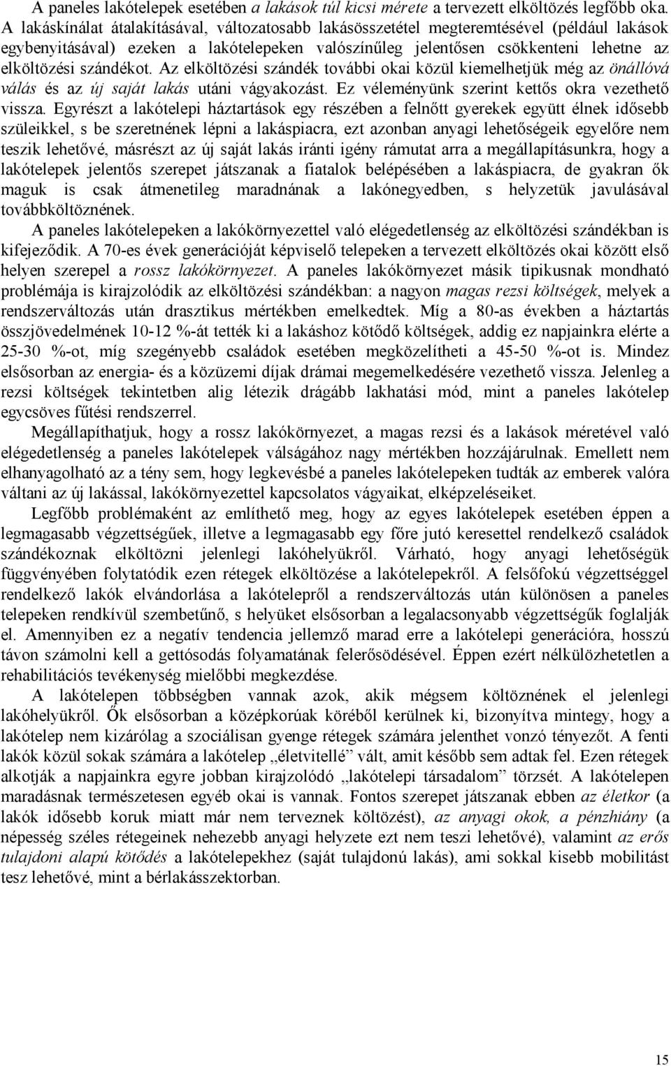 szándékot. Az elköltözési szándék további okai közül kiemelhetjük még az önállóvá válás és az új saját lakás utáni vágyakozást. Ez véleményünk szerint kettős okra vezethető vissza.