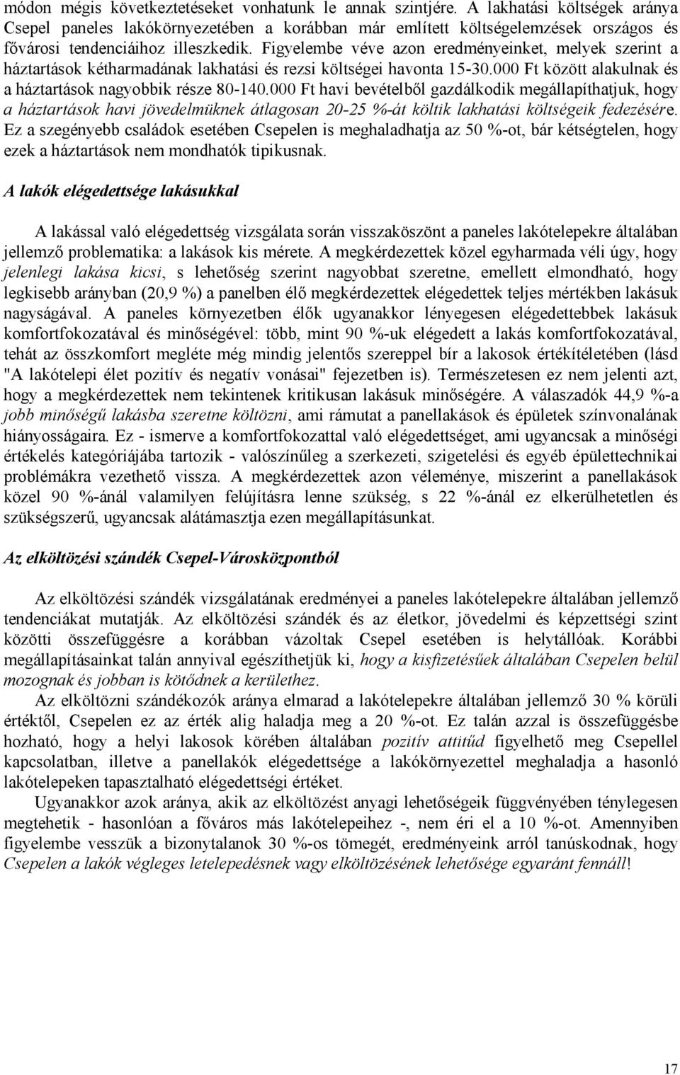 Figyelembe véve azon eredményeinket, melyek szerint a háztartások kétharmadának lakhatási és rezsi költségei havonta 15-30.000 Ft között alakulnak és a háztartások nagyobbik része 80-140.