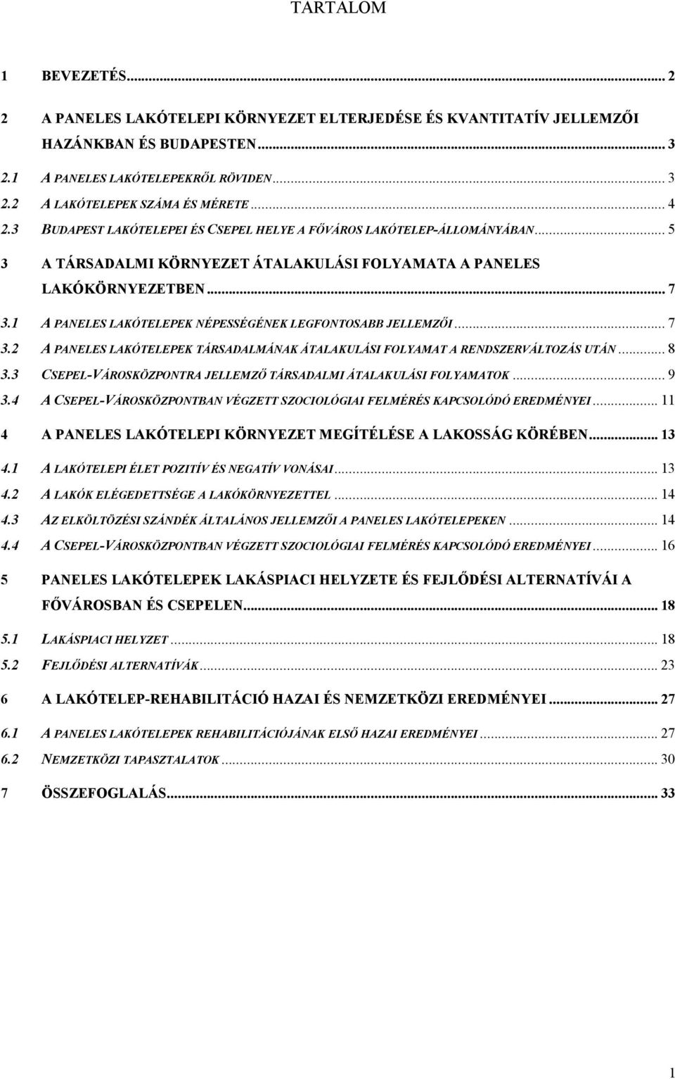 1 A PANELES LAKÓTELEPEK NÉPESSÉGÉNEK LEGFONTOSABB JELLEMZŐI... 7 3.2 A PANELES LAKÓTELEPEK TÁRSADALMÁNAK ÁTALAKULÁSI FOLYAMAT A RENDSZERVÁLTOZÁS UTÁN... 8 3.