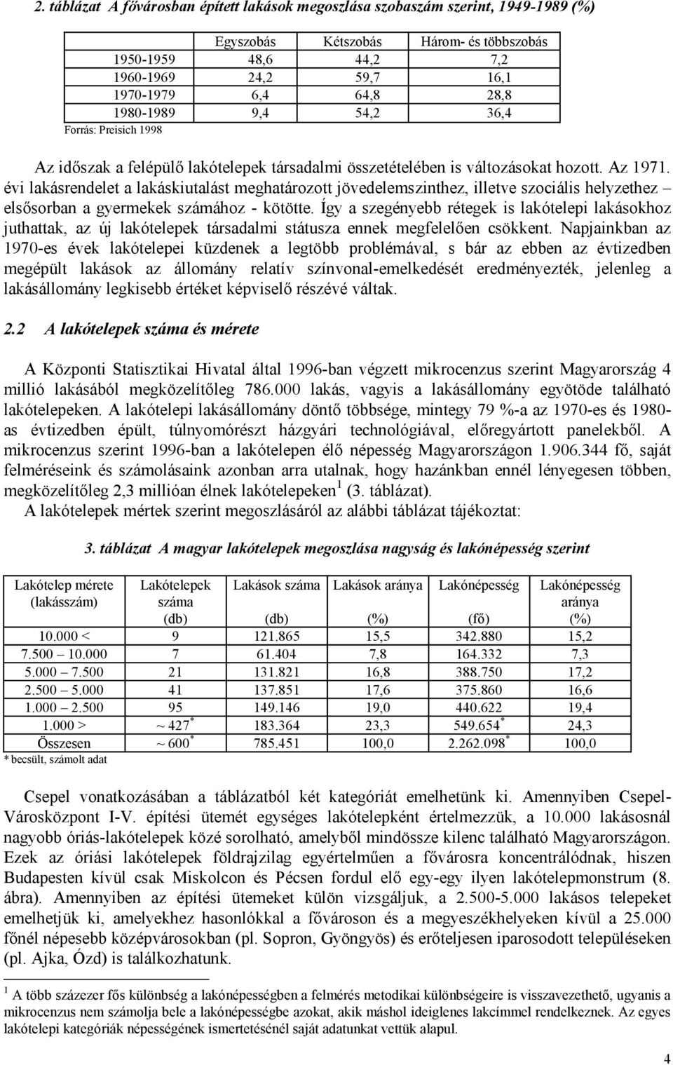 évi lakásrendelet a lakáskiutalást meghatározott jövedelemszinthez, illetve szociális helyzethez elsősorban a gyermekek számához - kötötte.