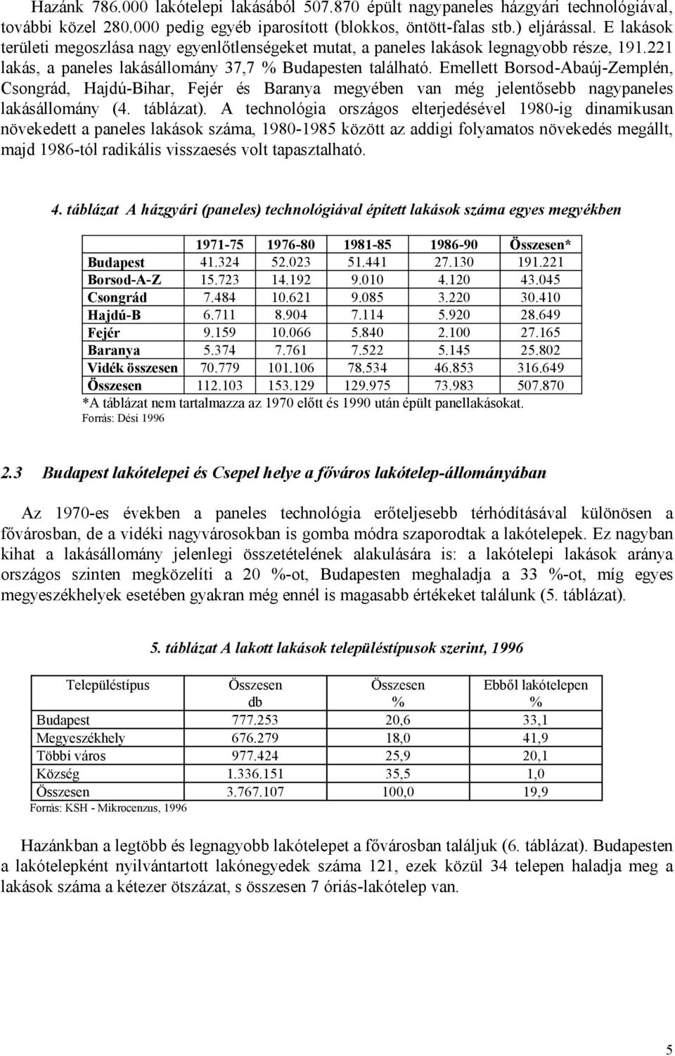 Emellett Borsod-Abaúj-Zemplén, Csongrád, Hajdú-Bihar, Fejér és Baranya megyében van még jelentősebb nagypaneles lakásállomány (4. táblá zat).