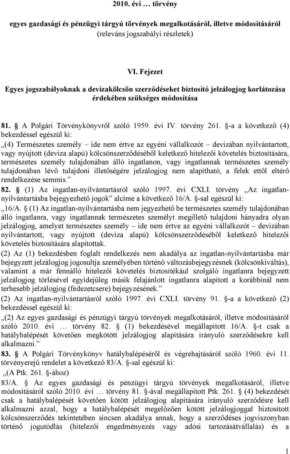 -a a következő (4) bekezdéssel egészül ki: (4) Természetes személy ide nem értve az egyéni vállalkozót devizában nyilvántartott, vagy nyújtott (deviza alapú) kölcsönszerződéséből keletkező hitelezői