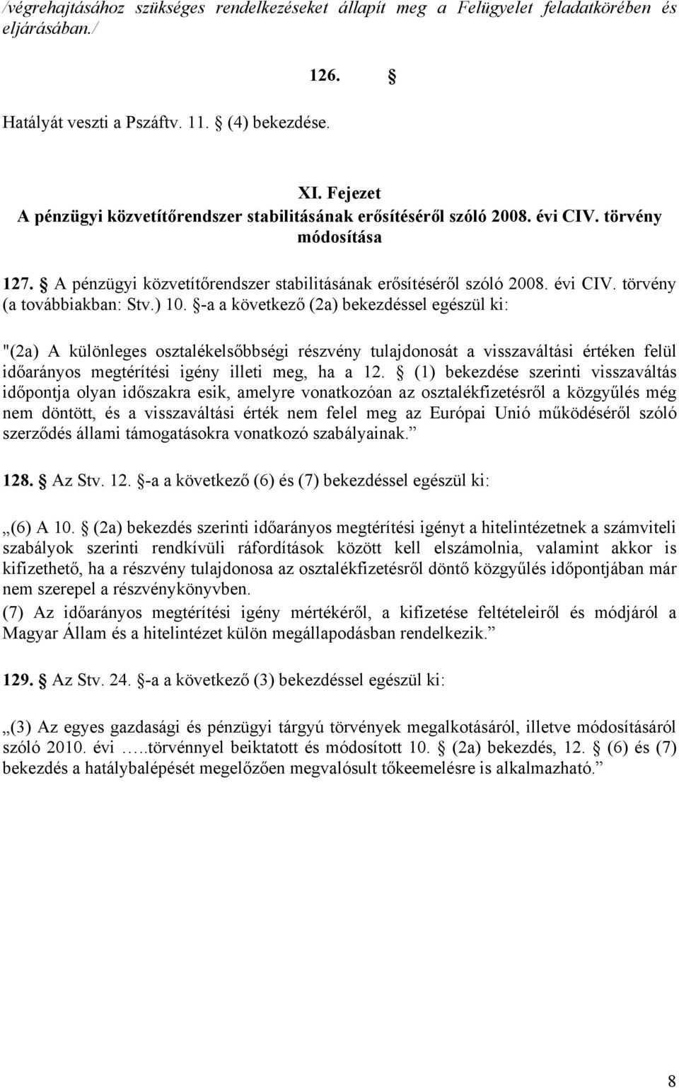 ) 10. -a a következő (2a) bekezdéssel egészül ki: "(2a) A különleges osztalékelsőbbségi részvény tulajdonosát a visszaváltási értéken felül időarányos megtérítési igény illeti meg, ha a 12.