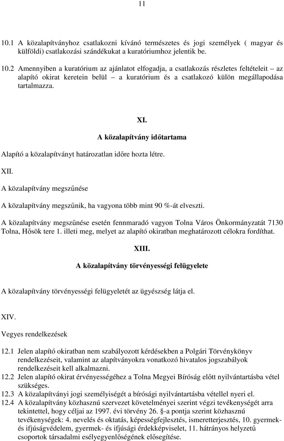 A közalapítvány megszőnése esetén fennmaradó vagyon Tolna Város Önkormányzatát 7130 Tolna, Hısök tere 1. illeti meg, melyet az alapító okiratban meghatározott célokra fordíthat. XIII.