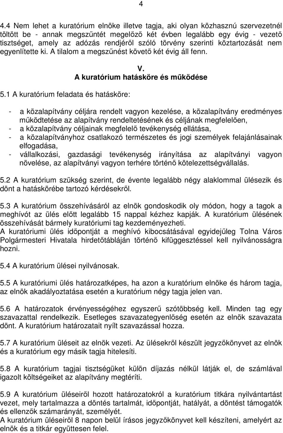 A kuratórium hatásköre és mőködése - a közalapítvány céljára rendelt vagyon kezelése, a közalapítvány eredményes mőködtetése az alapítvány rendeltetésének és céljának megfelelıen, - a közalapítvány