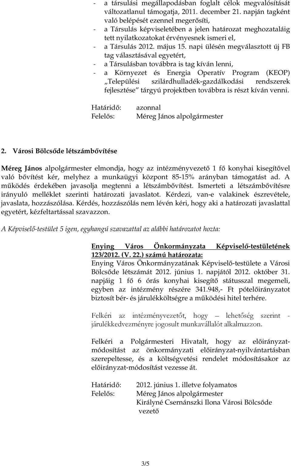 napi ülésén megválasztott új FB tag választásával egyetért, - a Társulásban továbbra is tag kíván lenni, - a Környezet és Energia Operatív Program (KEOP) Települési szilárdhulladék-gazdálkodási