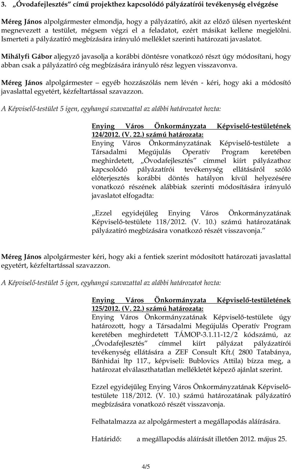 Mihályfi Gábor aljegyzı javasolja a korábbi döntésre vonatkozó részt úgy módosítani, hogy abban csak a pályázatíró cég megbízására irányuló rész legyen visszavonva.