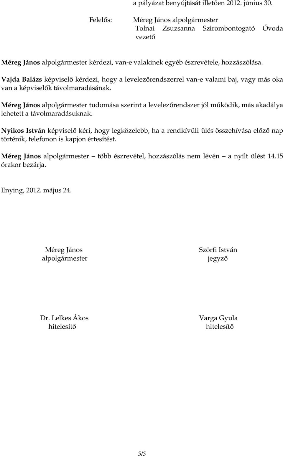 Méreg János tudomása szerint a levelezırendszer jól mőködik, más akadálya lehetett a távolmaradásuknak.