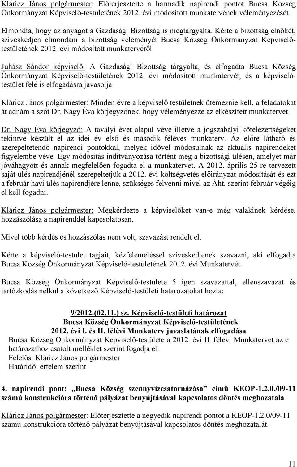 évi módosított munkatervéről. Juhász Sándor képviselő: A Gazdasági Bizottság tárgyalta, és elfogadta Bucsa Község Önkormányzat Képviselő-testületének 2012.