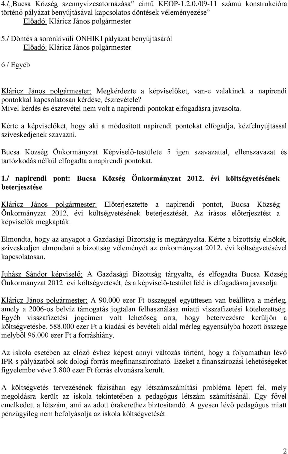 / Egyéb Kláricz János polgármester: Megkérdezte a képviselőket, van-e valakinek a napirendi pontokkal kapcsolatosan kérdése, észrevétele?