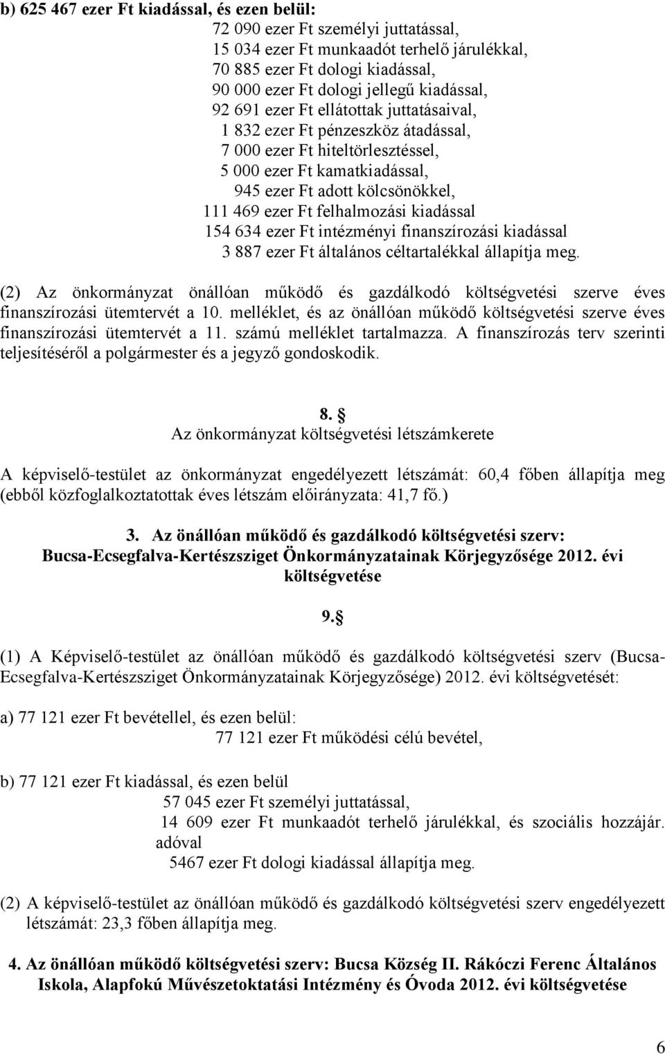 felhalmozási kiadással 154 634 ezer Ft intézményi finanszírozási kiadással 3 887 ezer Ft általános céltartalékkal állapítja meg.