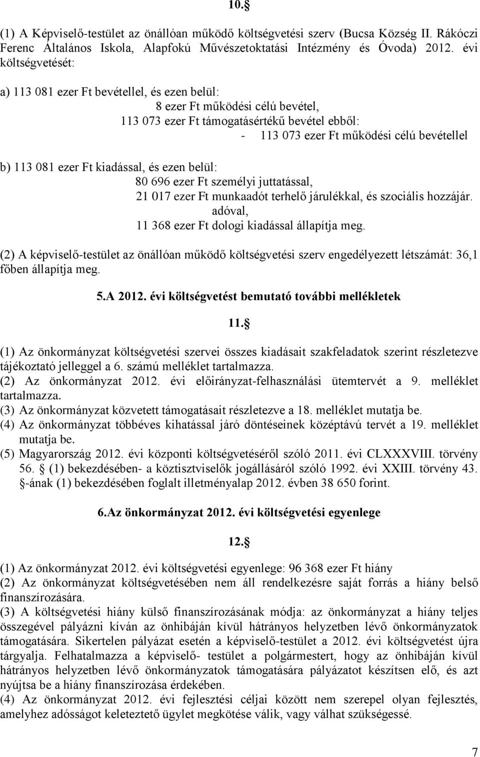 ezer Ft kiadással, és ezen belül: 80 696 ezer Ft személyi juttatással, 21 017 ezer Ft munkaadót terhelő járulékkal, és szociális hozzájár. adóval, 11 368 ezer Ft dologi kiadással állapítja meg.