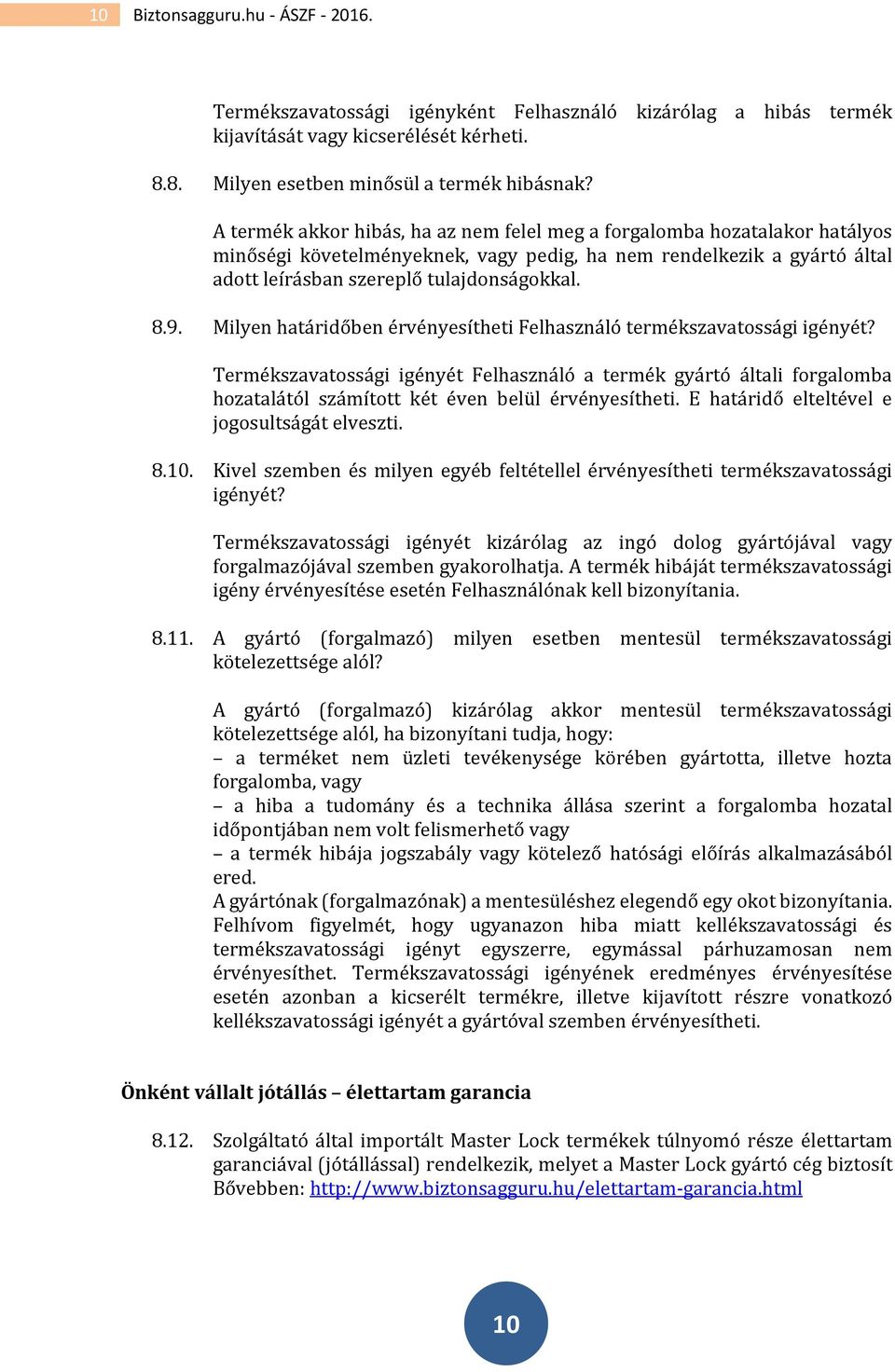 Milyen határidőben érvényesítheti Felhasználó termékszavatossági igényét? Termékszavatossági igényét Felhasználó a termék gyártó általi forgalomba hozatalától számított két éven belül érvényesítheti.