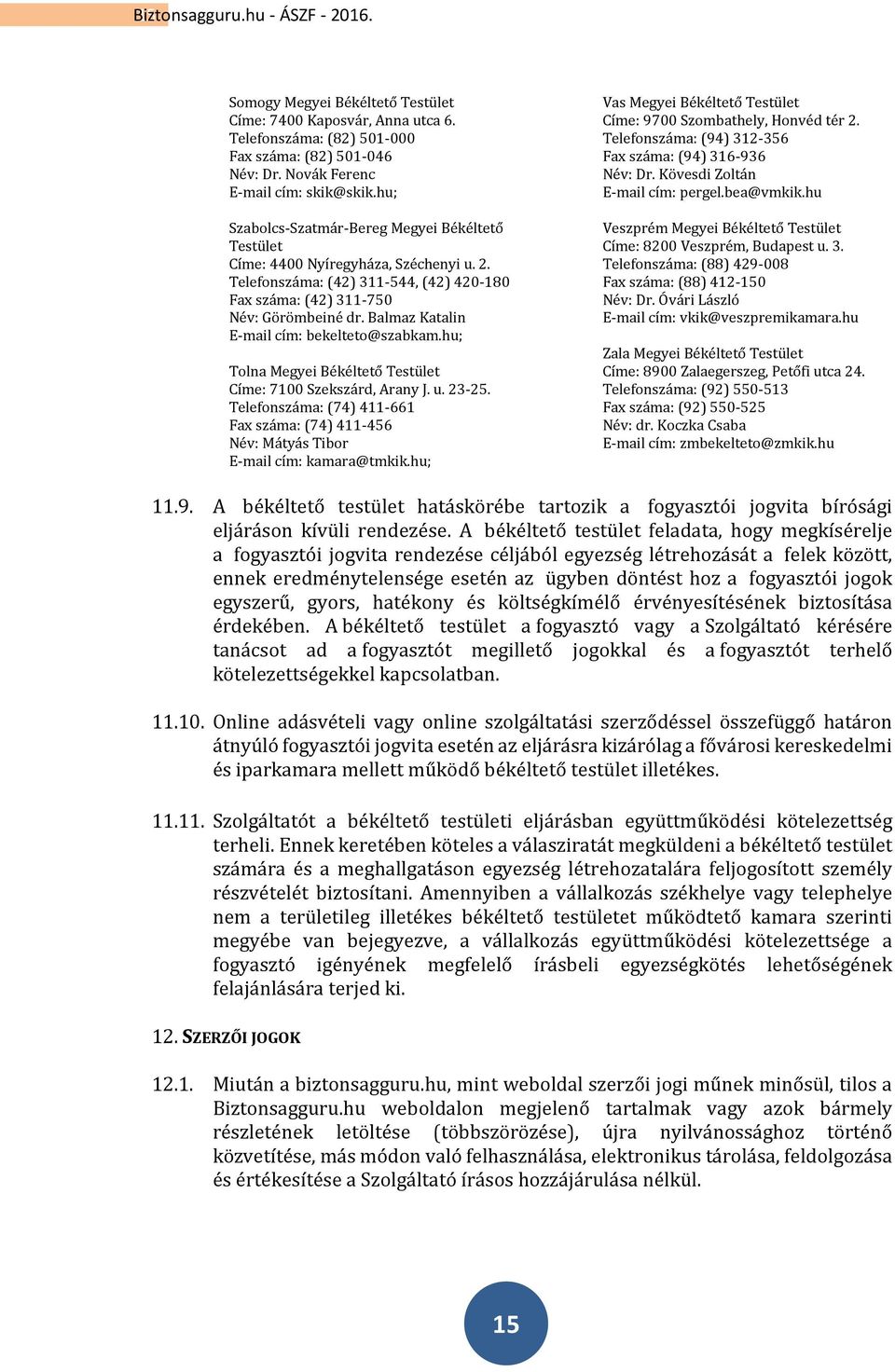 Balmaz Katalin E-mail cím: bekelteto@szabkam.hu; Tolna Megyei Békéltető Testület Címe: 7100 Szekszárd, Arany J. u. 23-25.