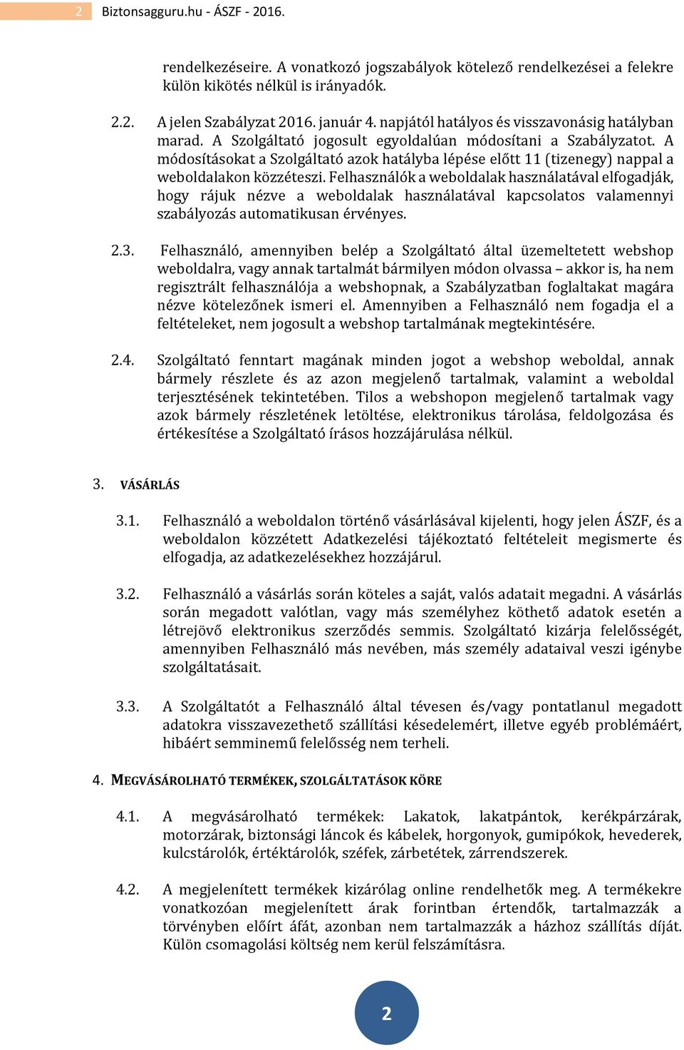 A módosításokat a Szolgáltató azok hatályba lépése előtt 11 (tizenegy) nappal a weboldalakon közzéteszi.