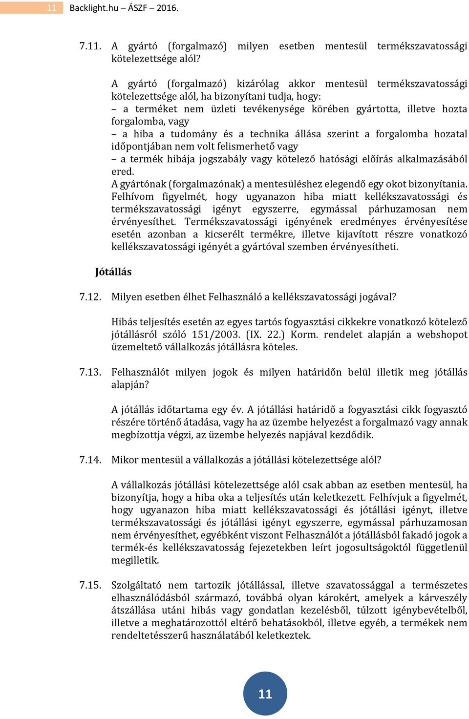 a hiba a tudomány és a technika állása szerint a forgalomba hozatal időpontjában nem volt felismerhető vagy a termék hibája jogszabály vagy kötelező hatósági előírás alkalmazásából ered.