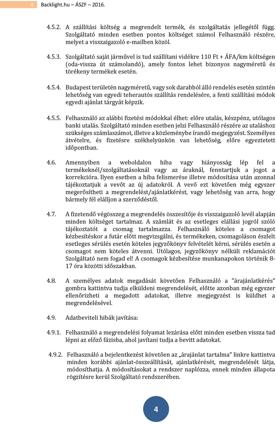 Szolgáltató saját járművel is tud szállítani vidékre 110 Ft + ÁFA/km költségen (oda-vissza út számolandó), amely fontos lehet bizonyos nagyméretű és törékeny termékek esetén. 4.