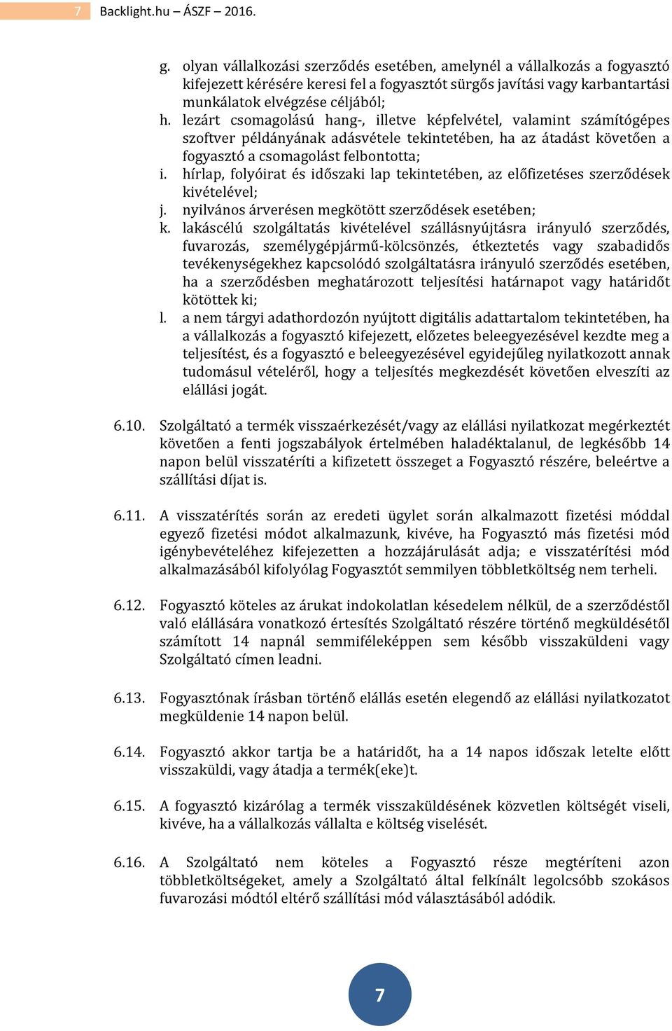 lezárt csomagolású hang-, illetve képfelvétel, valamint számítógépes szoftver példányának adásvétele tekintetében, ha az átadást követően a fogyasztó a csomagolást felbontotta; i.