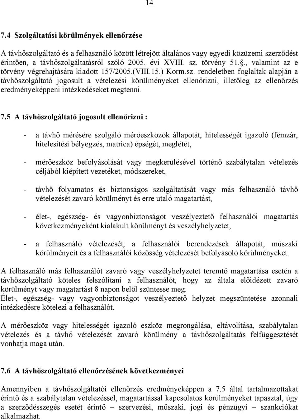 rendeletben foglaltak alapján a távhőszolgáltató jogosult a vételezési körülményeket ellenőrizni, illetőleg az ellenőrzés eredményeképpeni intézkedéseket megtenni. 7.