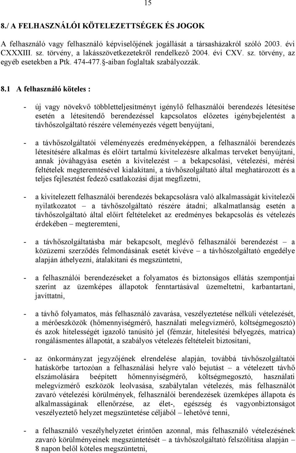 1 A felhasználó köteles : - új vagy növekvő többletteljesítményt igénylő felhasználói berendezés létesítése esetén a létesítendő berendezéssel kapcsolatos előzetes igénybejelentést a távhőszolgáltató