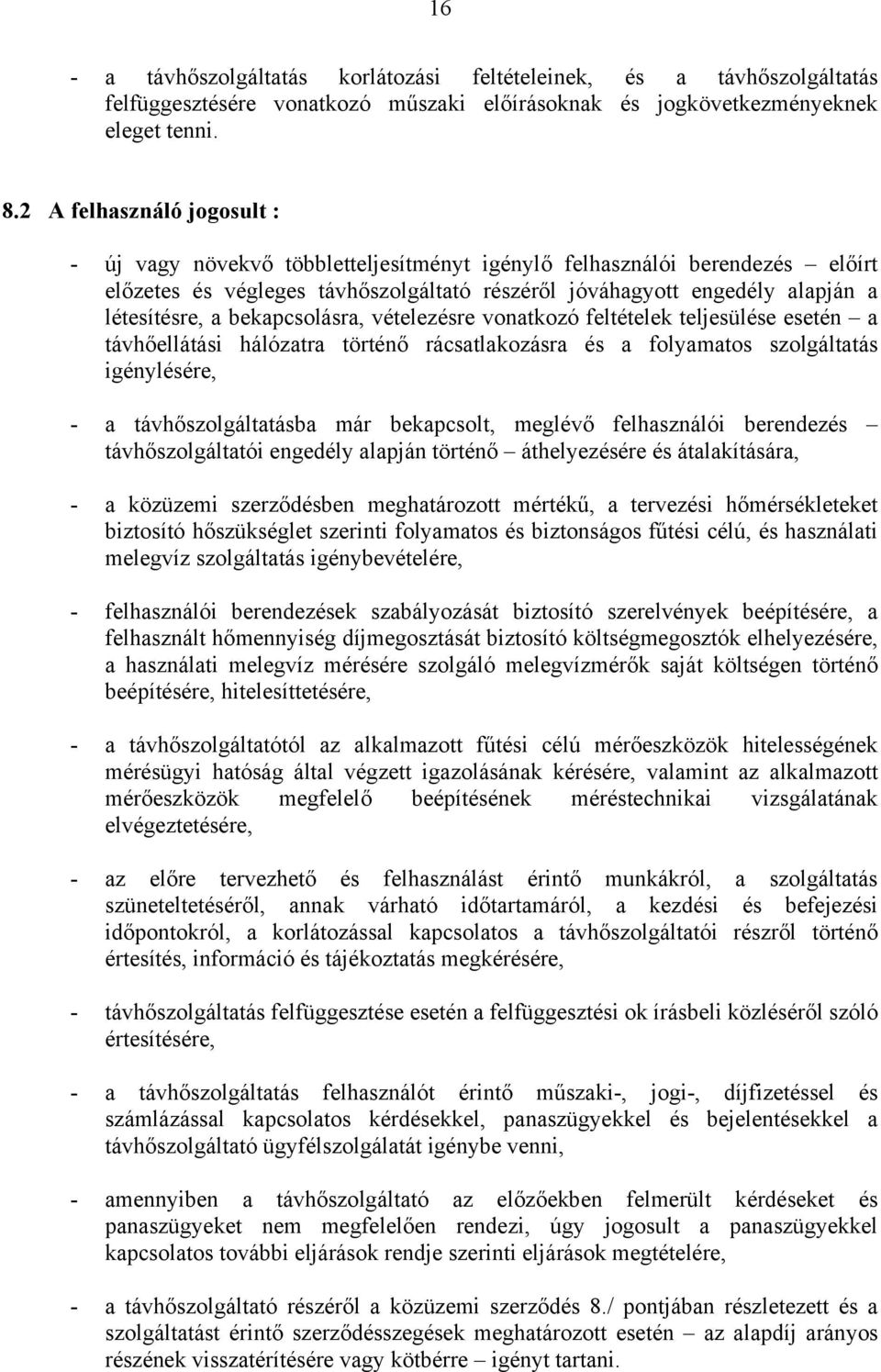 bekapcsolásra, vételezésre vonatkozó feltételek teljesülése esetén a távhőellátási hálózatra történő rácsatlakozásra és a folyamatos szolgáltatás igénylésére, - a távhőszolgáltatásba már bekapcsolt,