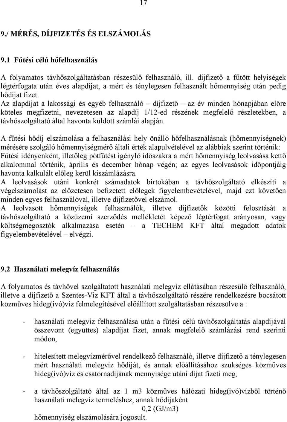 Az alapdíjat a lakossági és egyéb felhasználó díjfizető az év minden hónapjában előre köteles megfizetni, nevezetesen az alapdíj 1/12-ed részének megfelelő részletekben, a távhőszolgáltató által