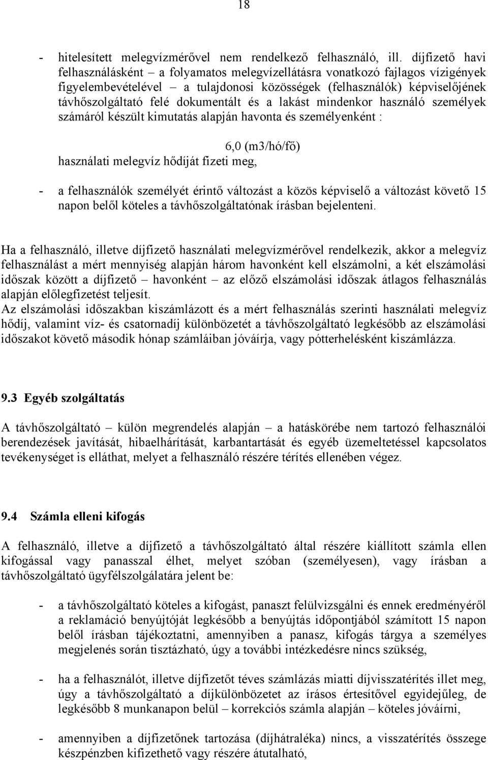 dokumentált és a lakást mindenkor használó személyek számáról készült kimutatás alapján havonta és személyenként : 6,0 (m3/hó/fő) használati melegvíz hődíját fizeti meg, - a felhasználók személyét