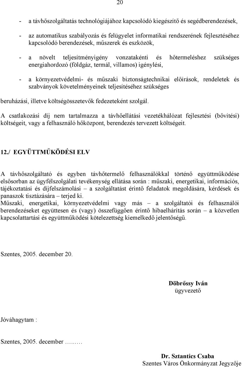 előírások, rendeletek és szabványok követelményeinek teljesítéséhez szükséges beruházási, illetve költségösszetevők fedezeteként szolgál.