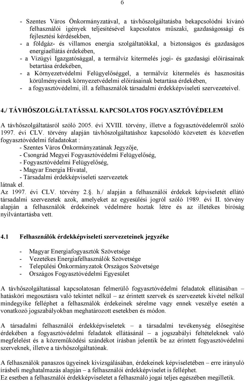 Környezetvédelmi Felügyelőséggel, a termálvíz kitermelés és hasznosítás körülményeinek környezetvédelmi előírásainak betartása érdekében, - a fogyasztóvédelmi, ill.