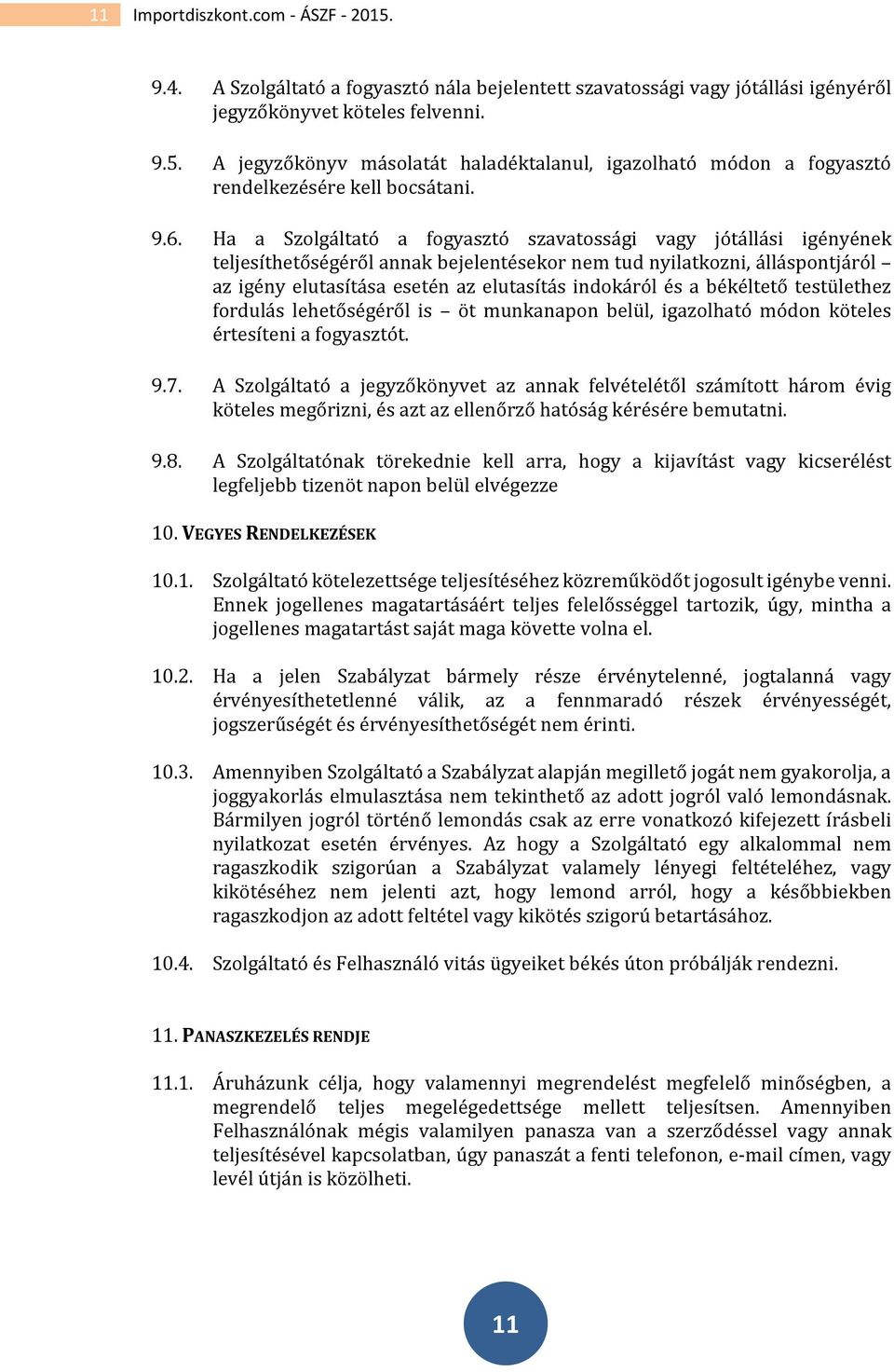 indokáról és a békéltető testülethez fordulás lehetőségéről is öt munkanapon belül, igazolható módon köteles értesíteni a fogyasztót. 9.7.