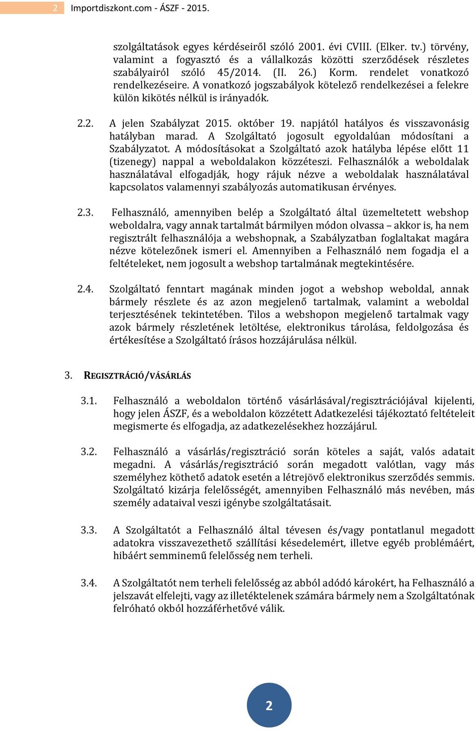 A vonatkozó jogszabályok kötelező rendelkezései a felekre külön kikötés nélkül is irányadók. 2.2. A jelen Szabályzat 2015. október 19. napjától hatályos és visszavonásig hatályban marad.