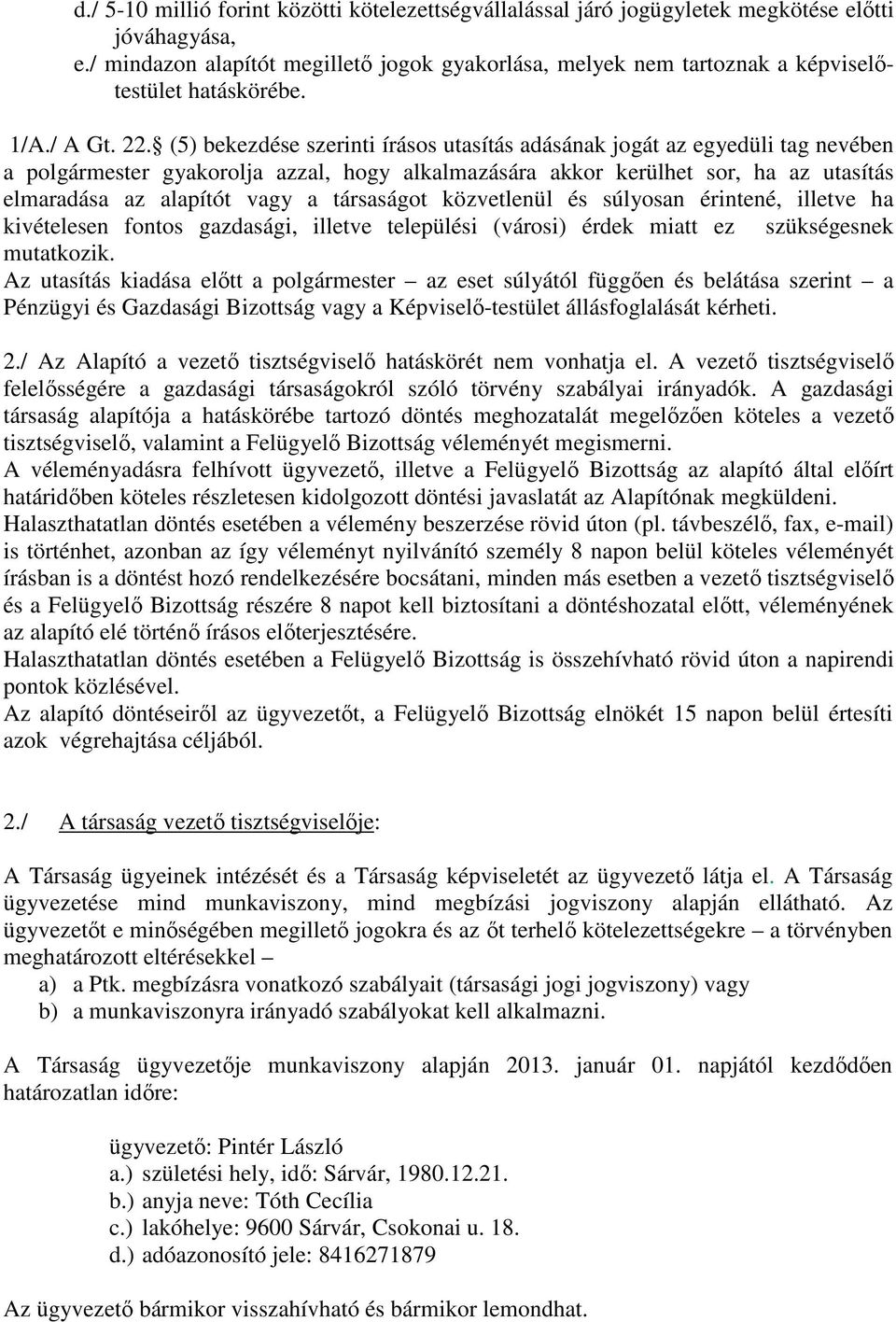 (5) bekezdése szerinti írásos utasítás adásának jogát az egyedüli tag nevében a polgármester gyakorolja azzal, hogy alkalmazására akkor kerülhet sor, ha az utasítás elmaradása az alapítót vagy a