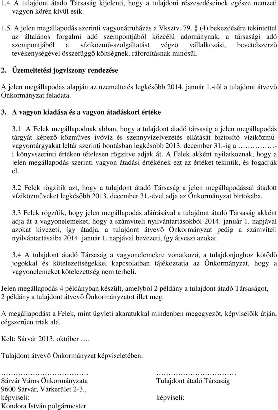 összefüggő költségnek, ráfordításnak minősül. 2. Üzemeltetési jogviszony rendezése A jelen megállapodás alapján az üzemeltetés legkésőbb 2014. január 1.-től a tulajdont átvevő Önkormányzat feladata.