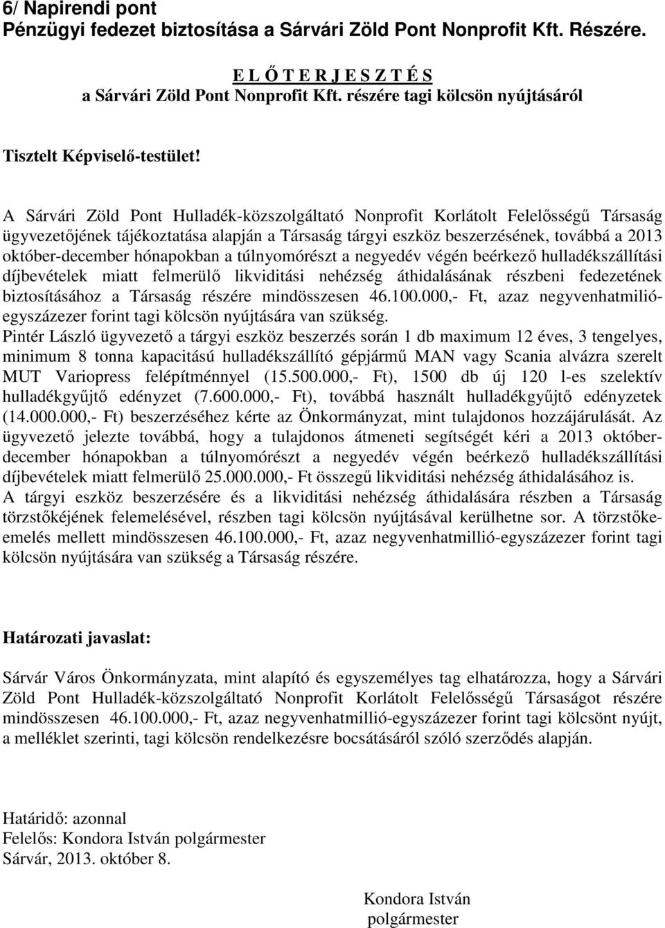 A Sárvári Zöld Pont Hulladék-közszolgáltató Nonprofit Korlátolt Felelősségű Társaság ügyvezetőjének tájékoztatása alapján a Társaság tárgyi eszköz beszerzésének, továbbá a 2013 október-december