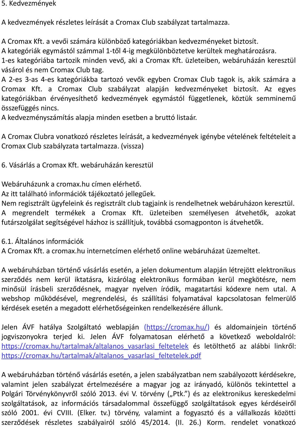 üzleteiben, webáruházán keresztül vásárol és nem Cromax Club tag. A 2-es 3-as 4-es kategóriákba tartozó vevők egyben Cromax Club tagok is, akik számára a Cromax Kft.