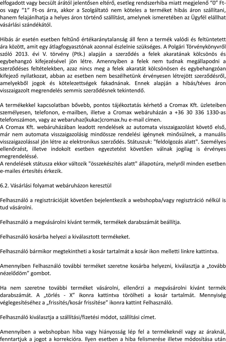 Hibás ár esetén esetben feltűnő értékaránytalanság áll fenn a termék valódi és feltüntetett ára között, amit egy átlagfogyasztónak azonnal észlelnie szükséges. A Polgári Törvénykönyvről szóló 2013.