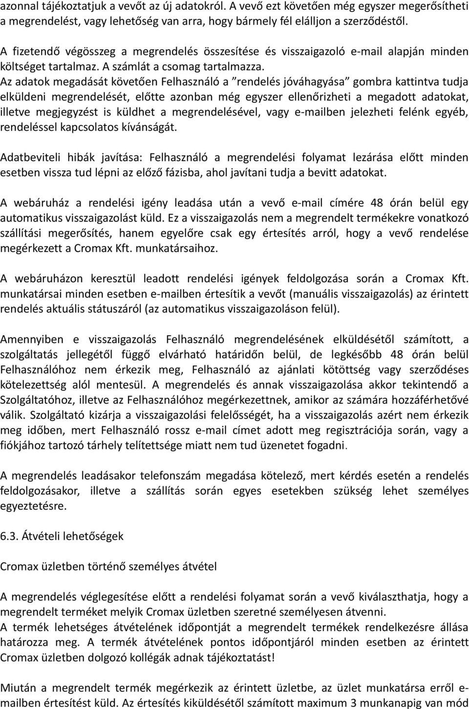 Az adatok megadását követően Felhasználó a rendelés jóváhagyása gombra kattintva tudja elküldeni megrendelését, előtte azonban még egyszer ellenőrizheti a megadott adatokat, illetve megjegyzést is